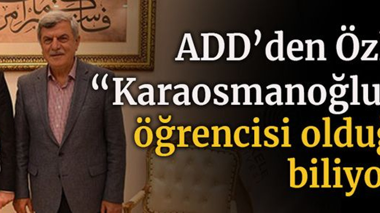 ADD’den Özlü’ye “Karaosmanoğlu’nun öğrencisi olduğunu biliyoruz”